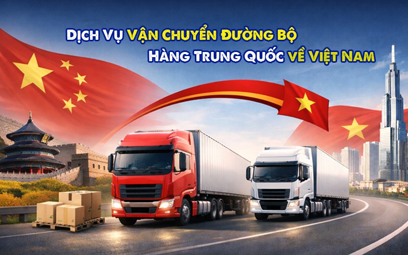 Vận chuyển chính ngạch đường bộ Trung Quốc về Việt Nam 2026