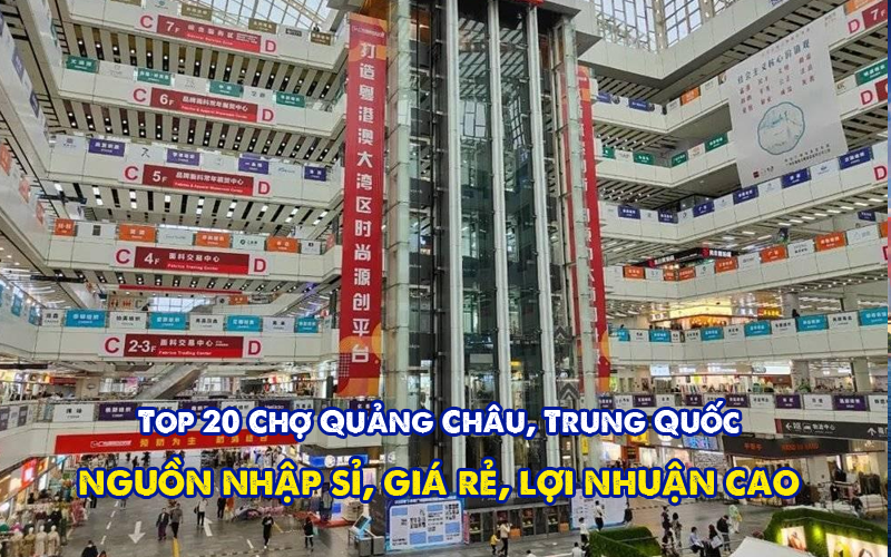 Top 20 Chợ Quảng Châu Trung Quốc - Nguồn Hàng Sỉ Giá Rẻ 2026