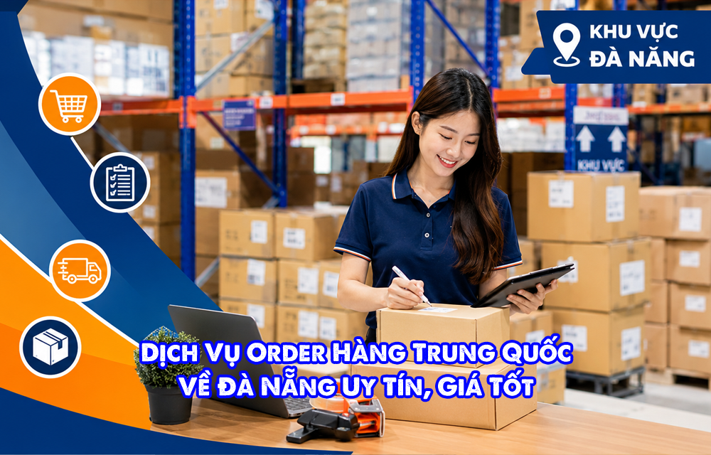 Dịch Vụ Order Hàng Trung Quốc Về Đà Nẵng Uy Tín, Giá Tốt