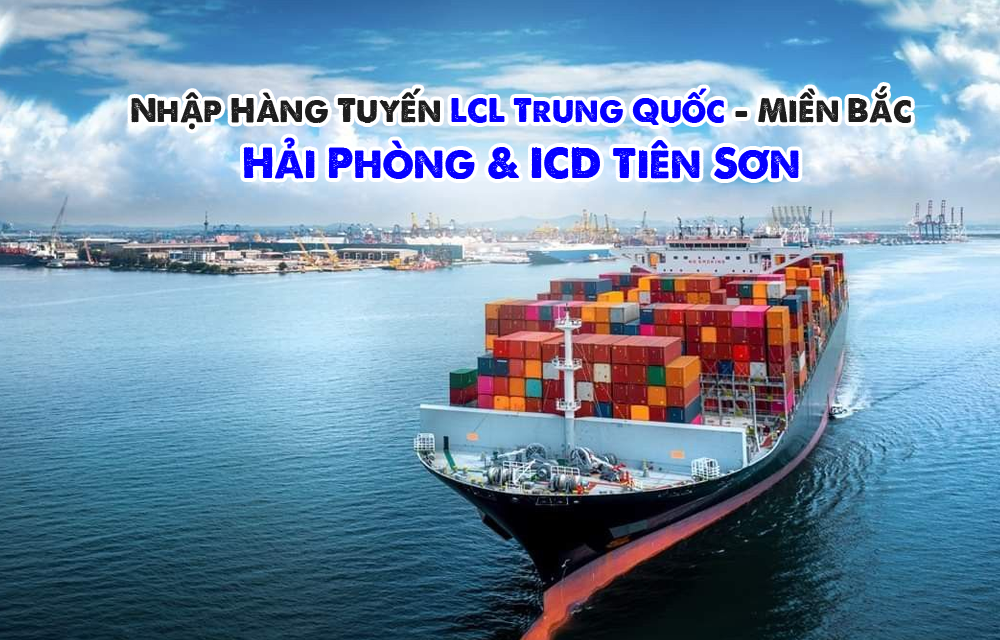 Nhập Hàng Tuyến LCL Trung Quốc - Miền Bắc: Hải Phòng & ICD Tiên Sơn