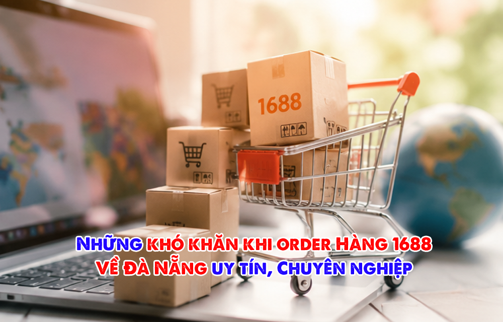 Dịch vụ order 1688 tại Đà Nẵng uy tín, giá tốt, hàng về nhanh