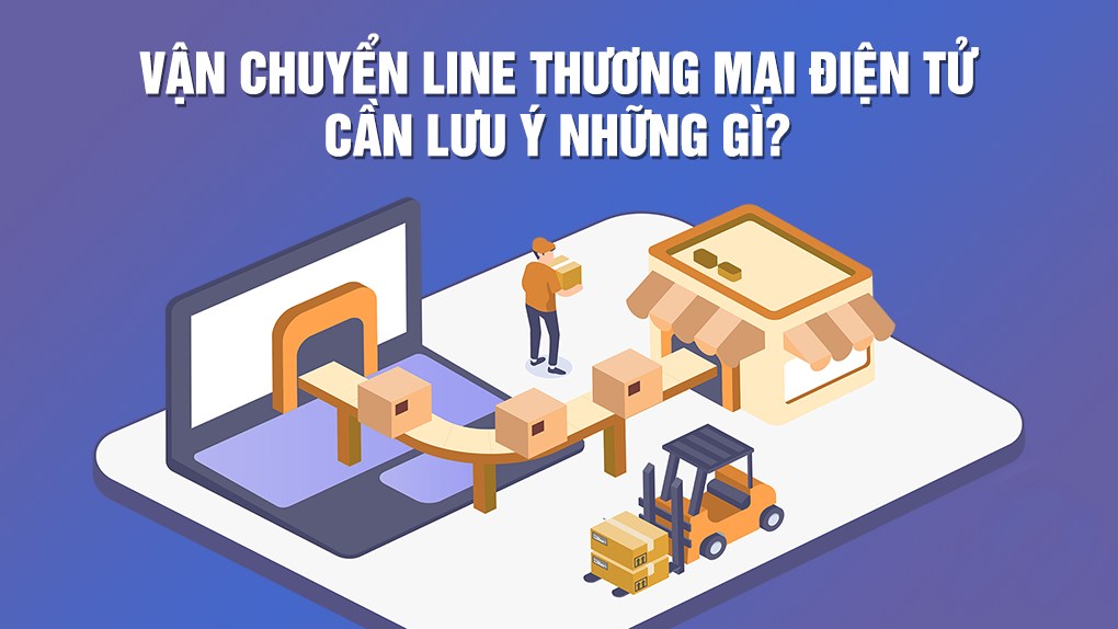 Những lưu ý quan trọng khi gửi hàng line TMĐT
