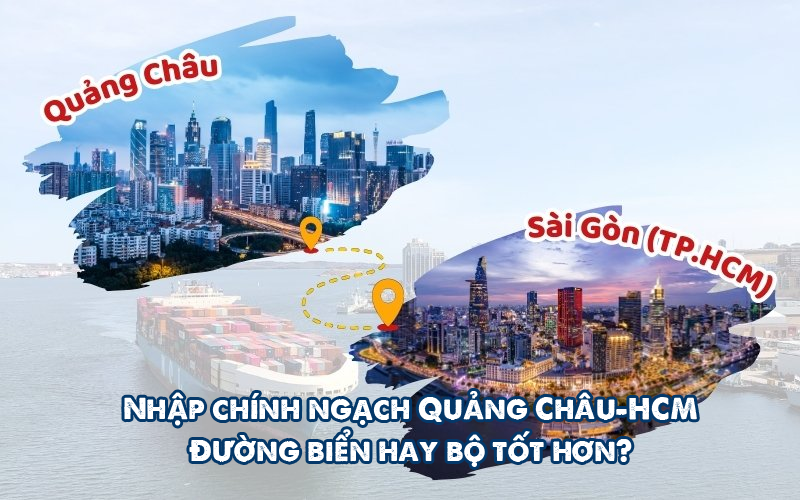 Nhập chính ngạch Quảng Châu-HCM: Đường biển hay bộ tốt hơn?
