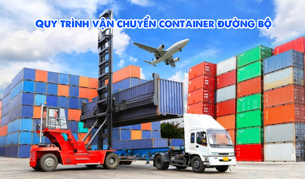 Quy trình vận chuyển container hàng hóa bằng đường bộ
