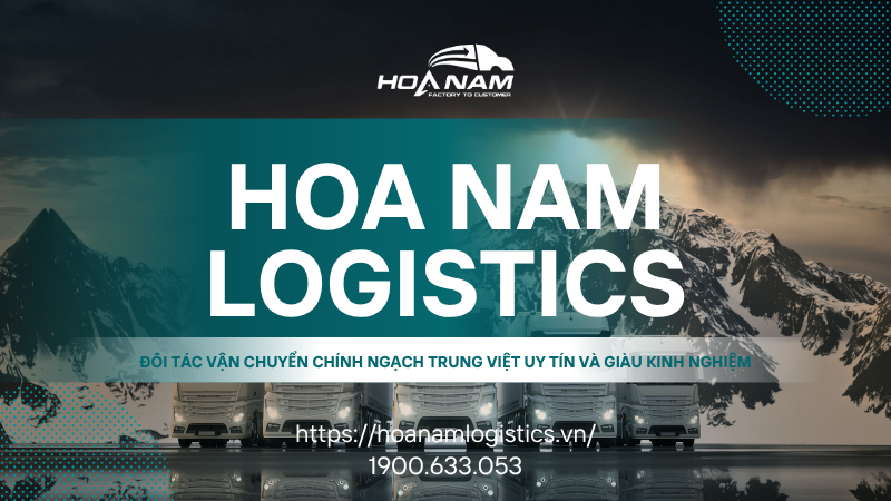 Hoa Nam Logistics – Đối tác vận chuyển chính ngạch Trung Việt uy tín và giàu kinh nghiệm