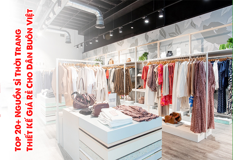 Top 20+ Nguồn Sỉ Thời Trang Thiết Kế Giá Rẻ Cho Dân Buôn Việt