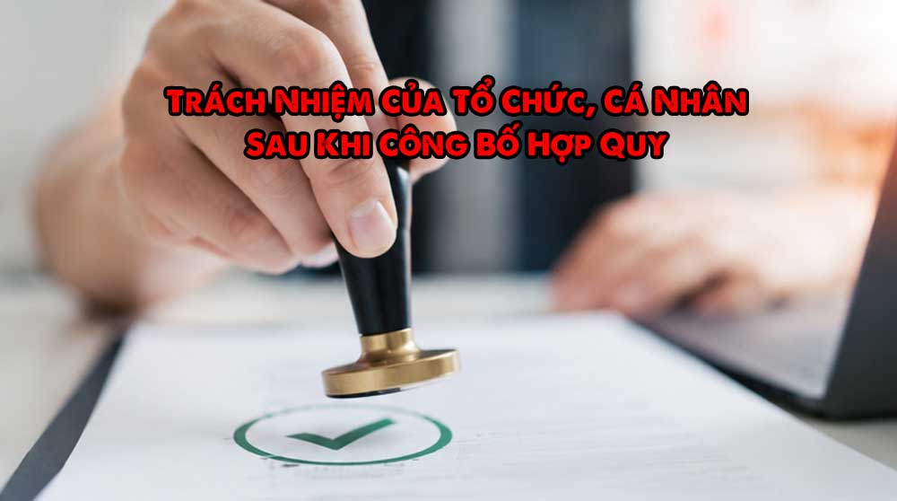 Trách Nhiệm Của Tổ Chức, Cá Nhân Sau Khi Công Bố Hợp Quy