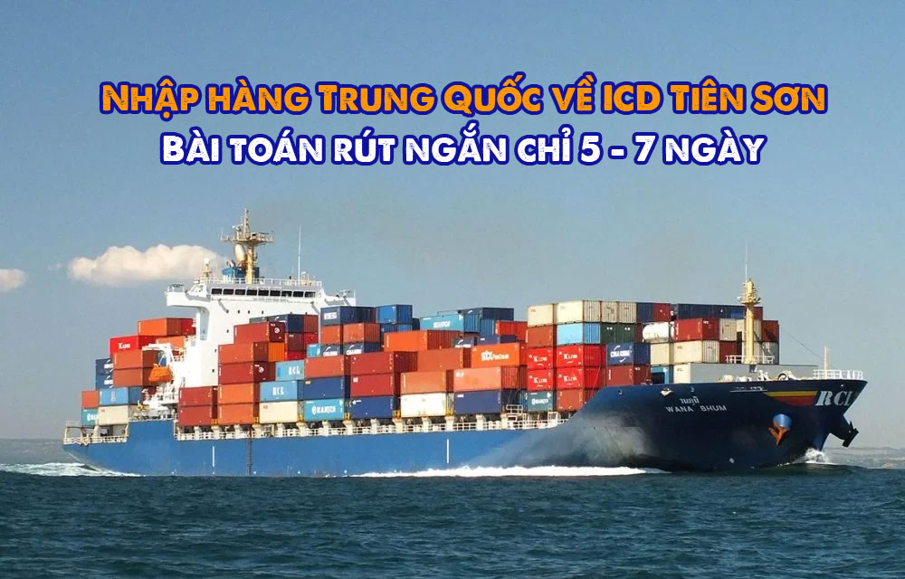 Nhập hàng về ICD Tiên Sơn: Bài toán rút ngắn chỉ 5 - 7 ngày